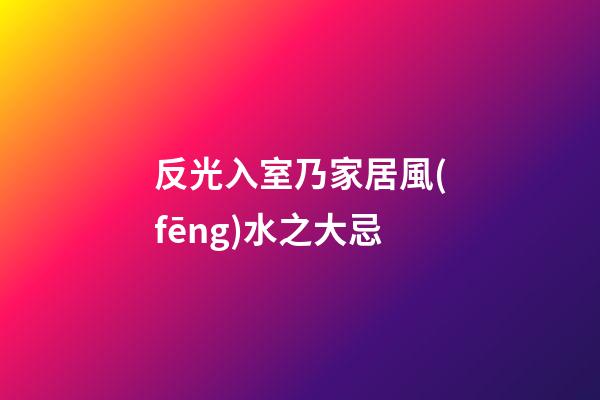 反光入室乃家居風(fēng)水之大忌