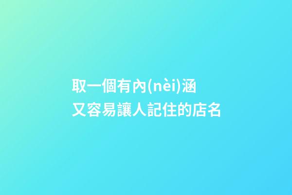 取一個有內(nèi)涵又容易讓人記住的店名-第1張-店鋪起名-玄機派