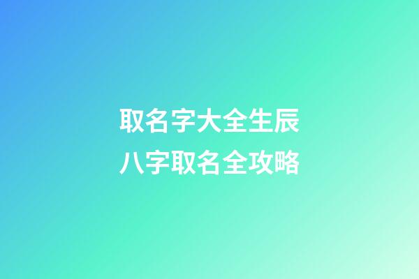取名字大全生辰八字取名全攻略