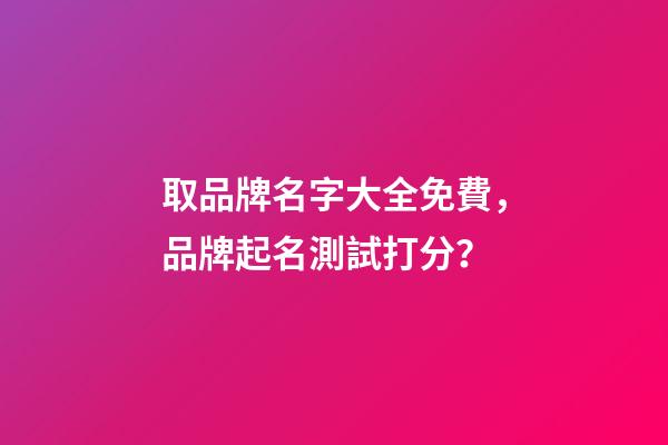 取品牌名字大全免費，品牌起名測試打分？
