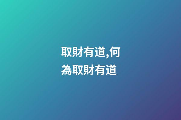 取財有道,何為取財有道-第1張-觀點-玄機派
