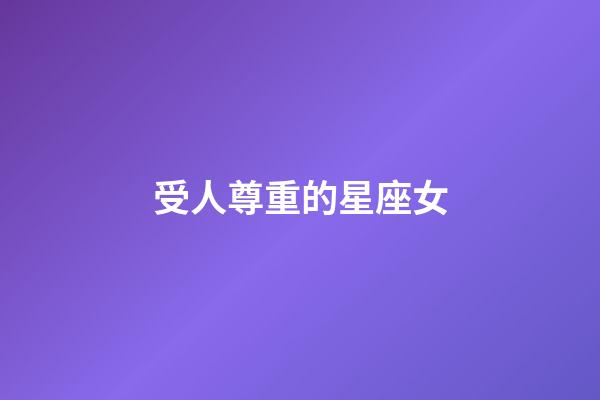 受人尊重的星座女-第1張-星座運(yùn)勢(shì)-玄機(jī)派