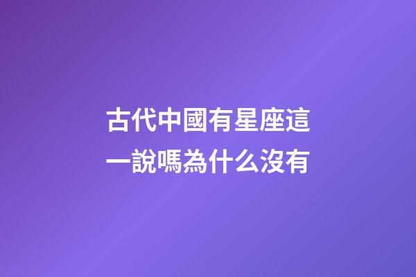 古代中國有星座這一說嗎為什么沒有-第1張-星座運勢-玄機派