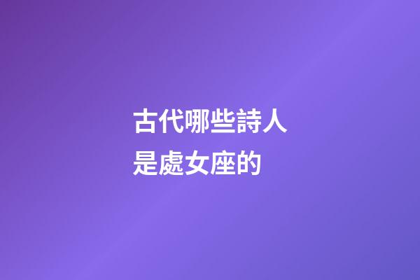 古代哪些詩人是處女座的