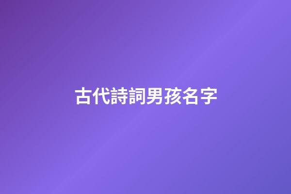 古代詩詞男孩名字(古代詩詞男孩名字大全)-第1張-男孩起名-玄機派