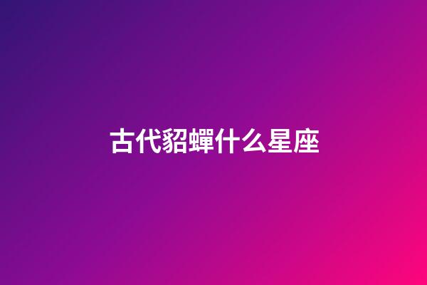 古代貂蟬什么星座-第1張-星座運(yùn)勢-玄機(jī)派