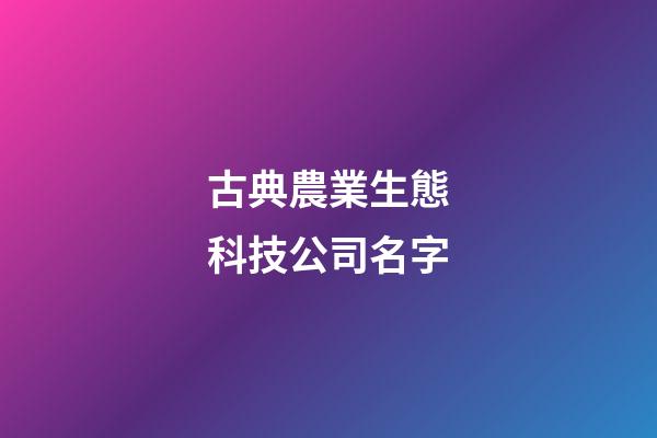 古典農業生態科技公司名字-第1張-公司起名-玄機派