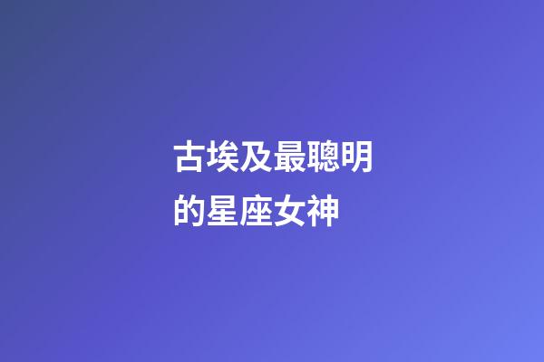 古埃及最聰明的星座女神-第1張-星座運(yùn)勢(shì)-玄機(jī)派