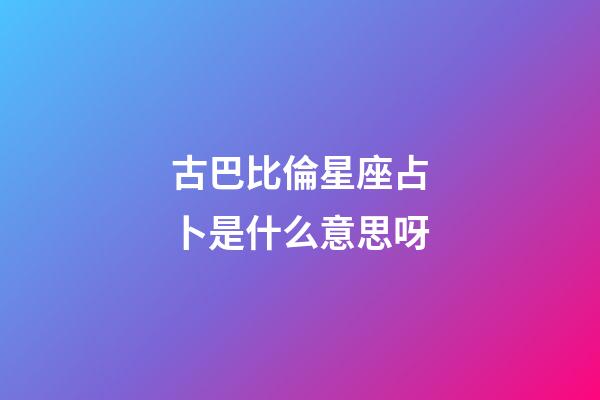 古巴比倫星座占卜是什么意思呀-第1張-星座運勢-玄機派