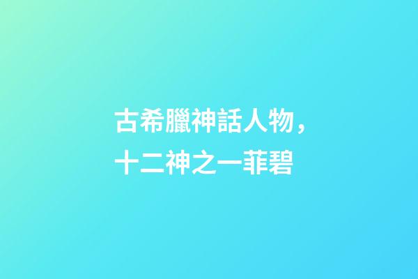 古希臘神話人物，十二神之一菲碧-第1張-觀點-玄機派