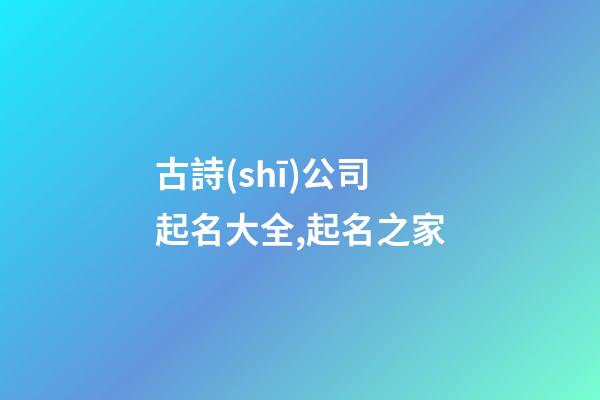 古詩(shī)公司起名大全,起名之家-第1張-公司起名-玄機(jī)派