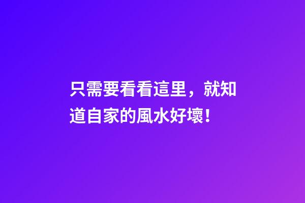 只需要看看這里，就知道自家的風水好壞！