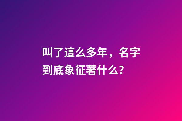 叫了這么多年，名字到底象征著什么？