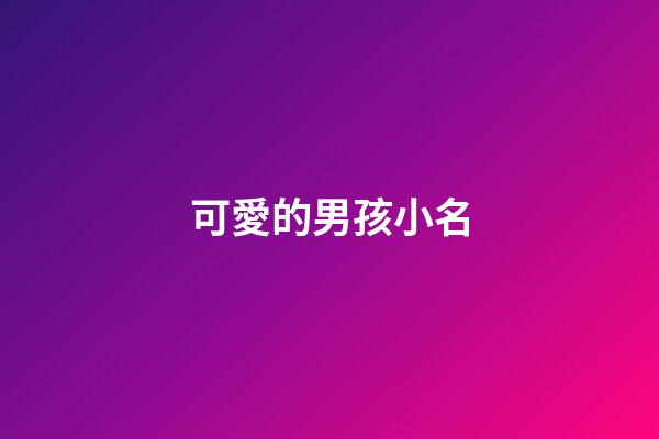 可愛的男孩小名(男孩小名叫什么好聽)-第1張-男孩起名-玄機派