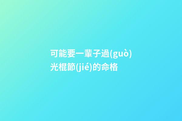可能要一輩子過(guò)光棍節(jié)的命格