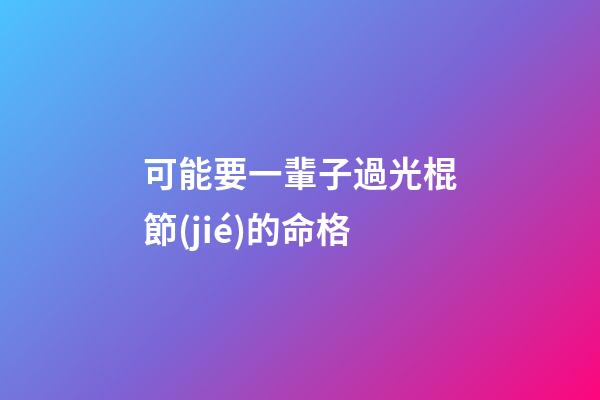 可能要一輩子過光棍節(jié)的命格