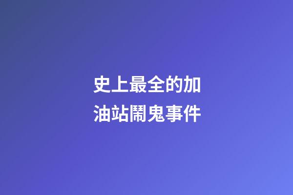 史上最全的加油站鬧鬼事件