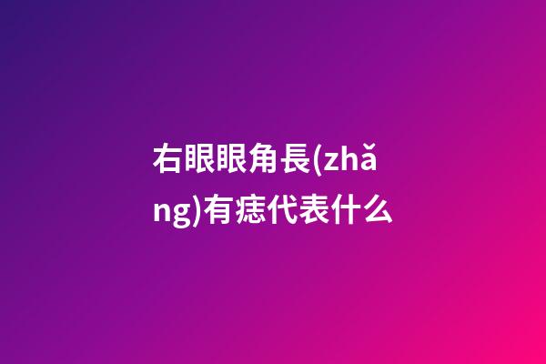 右眼眼角長(zhǎng)有痣代表什么