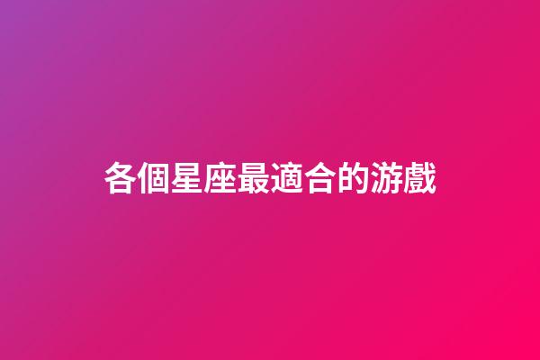 各個星座最適合的游戲-第1張-星座運勢-玄機派