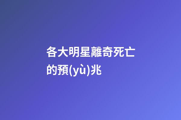各大明星離奇死亡的預(yù)兆