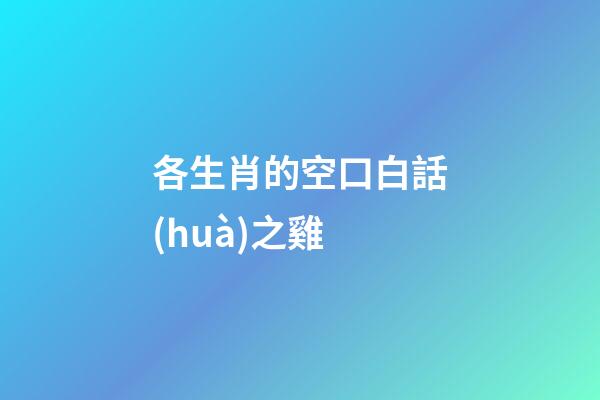 各生肖的空口白話(huà)之雞