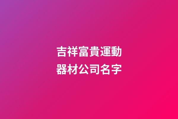 吉祥富貴運動器材公司名字-第1張-公司起名-玄機派
