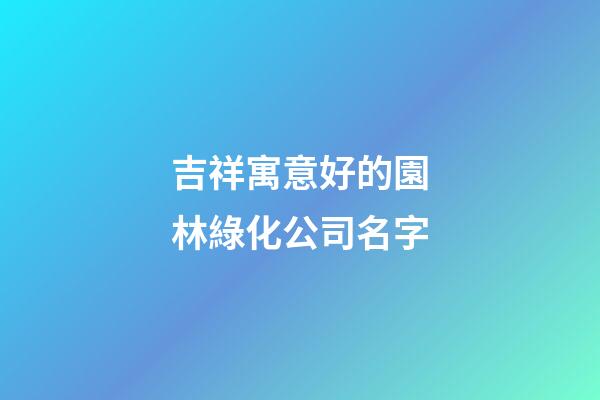 吉祥寓意好的園林綠化公司名字