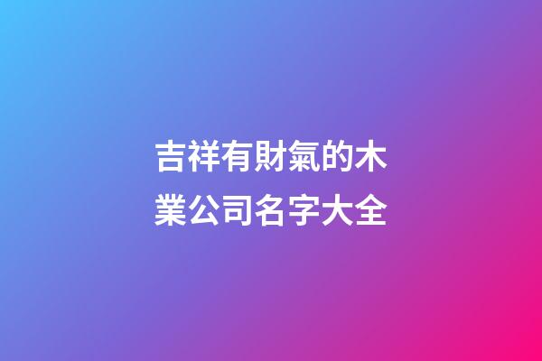 吉祥有財氣的木業公司名字大全