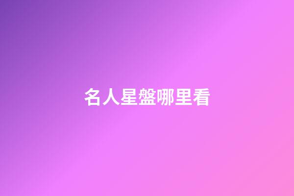名人星盤哪里看-第1張-星座運勢-玄機(jī)派