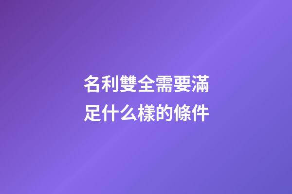 名利雙全需要滿足什么樣的條件