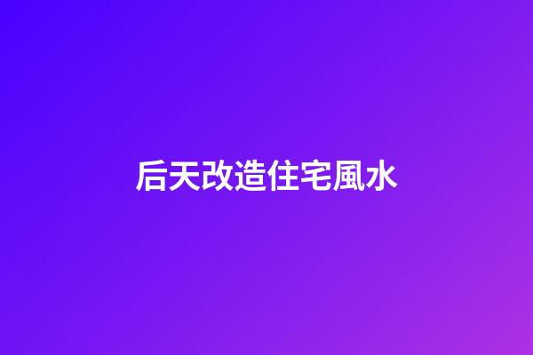 后天改造住宅風水
