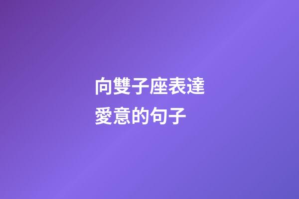 向雙子座表達愛意的句子-第1張-星座運勢-玄機派
