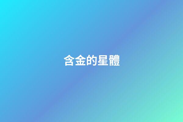 含金的星體-第1張-星座運(yùn)勢(shì)-玄機(jī)派