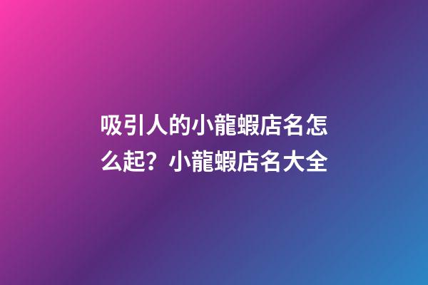 吸引人的小龍蝦店名怎么起？小龍蝦店名大全-第1張-店鋪起名-玄機派