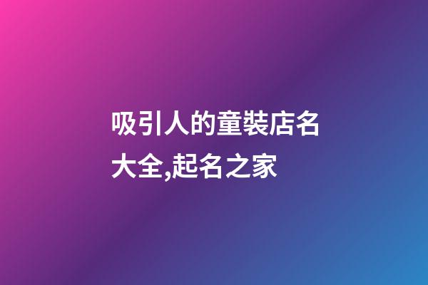 吸引人的童裝店名大全,起名之家-第1張-店鋪起名-玄機派