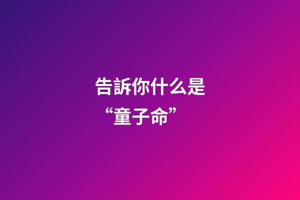 告訴你什么是“童子命”