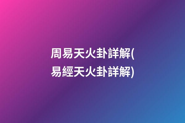 周易天火卦詳解(易經天火卦詳解)