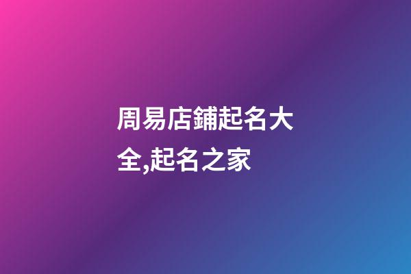 周易店鋪起名大全,起名之家-第1張-店鋪起名-玄機(jī)派