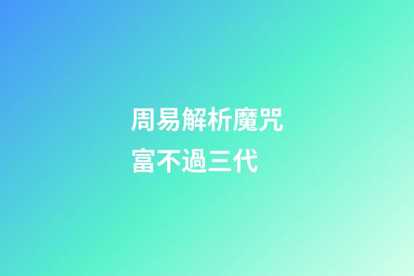 周易解析魔咒富不過三代
