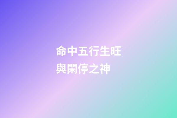 命中五行生旺與閑停之神