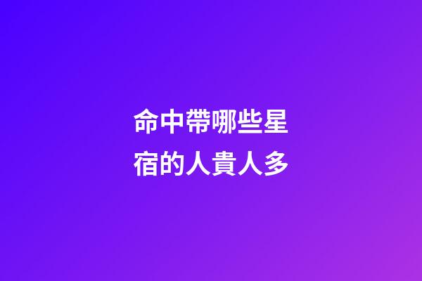 命中帶哪些星宿的人貴人多?