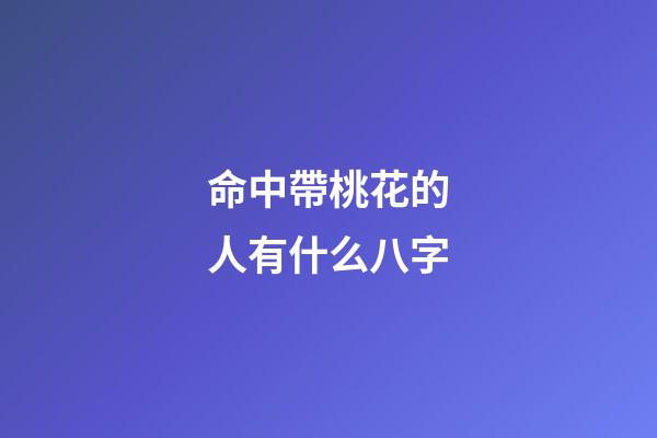命中帶桃花的人有什么八字