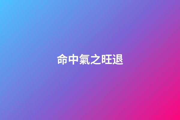 命中氣之旺退
