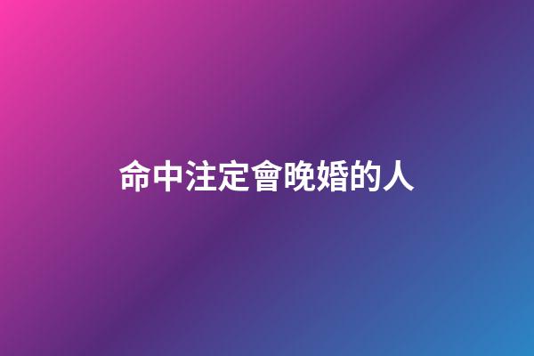 命中注定會晚婚的人