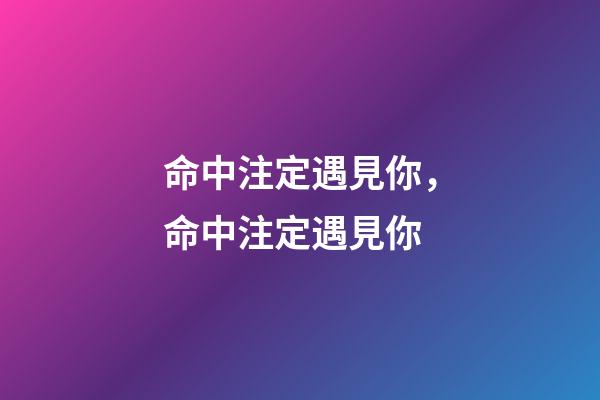 命中注定遇見你，命中注定遇見你-第1張-觀點-玄機派