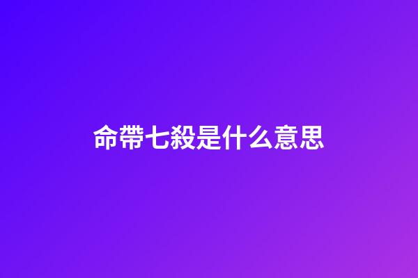 命帶七殺是什么意思