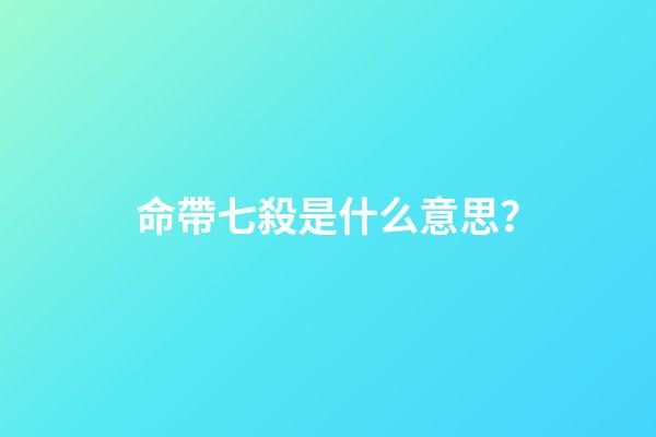 命帶七殺是什么意思？