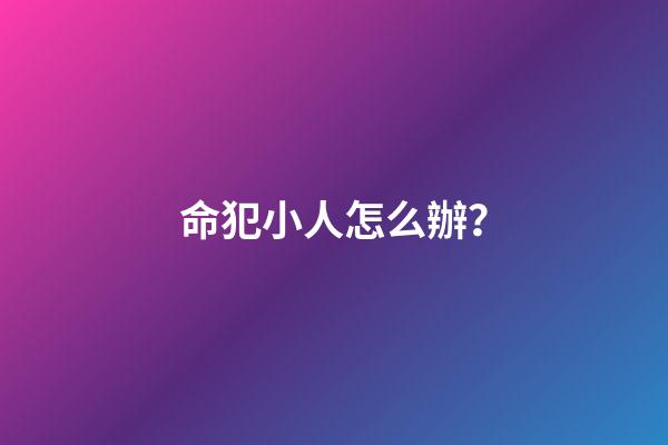 命犯小人怎么辦？