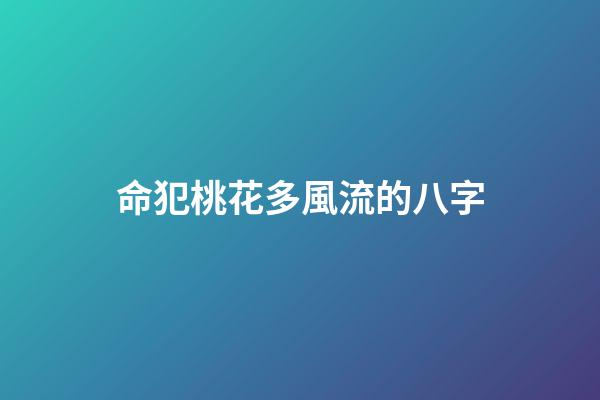 命犯桃花多風流的八字