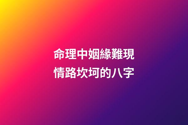 命理中姻緣難現情路坎坷的八字